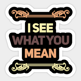 I see what you mean, Positive quote Sticker